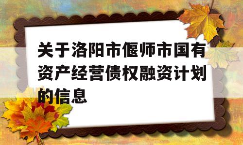 关于洛阳市偃师市国有资产经营债权融资计划的信息