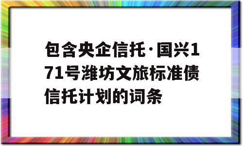 包含央企信托·国兴171号潍坊文旅标准债信托计划的词条