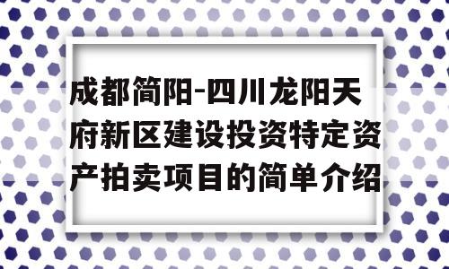 成都简阳-四川龙阳天府新区建设投资特定资产拍卖项目的简单介绍