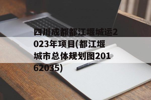 四川成都都江堰城运2023年项目(都江堰城市总体规划图20162035)