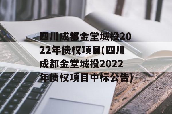 四川成都金堂城投2022年债权项目(四川成都金堂城投2022年债权项目中标公告)