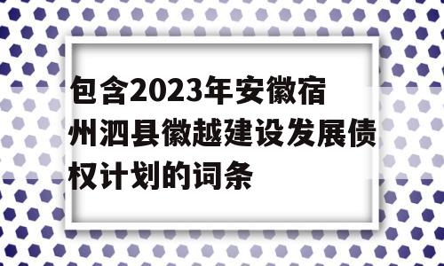 包含2023年安徽宿州泗县徽越建设发展债权计划的词条