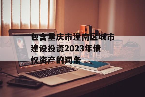 包含重庆市潼南区城市建设投资2023年债权资产的词条