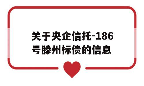 关于央企信托-186号滕州标债的信息