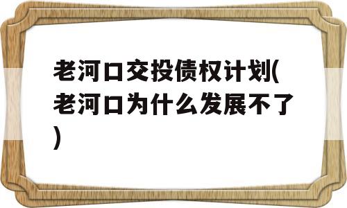 老河口交投债权计划(老河口为什么发展不了)