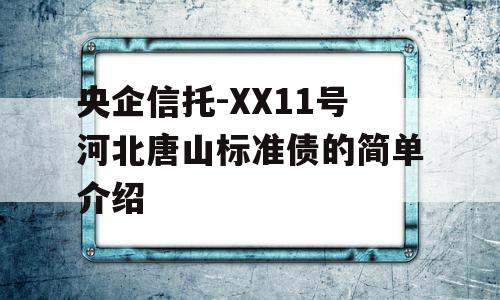 央企信托-XX11号河北唐山标准债的简单介绍