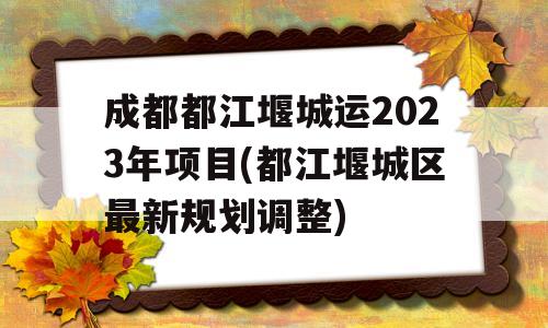 成都都江堰城运2023年项目(都江堰城区最新规划调整)