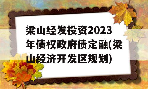 梁山经发投资2023年债权政府债定融(梁山经济开发区规划)