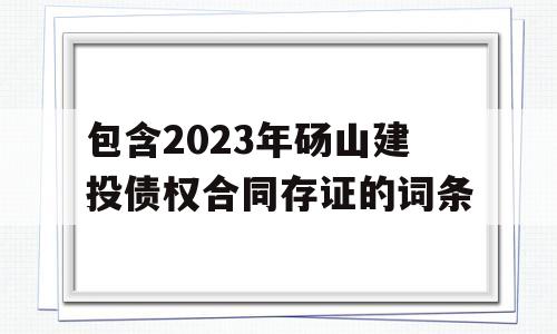 包含2023年砀山建投债权合同存证的词条