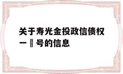 关于寿光金投政信债权一‬号的信息