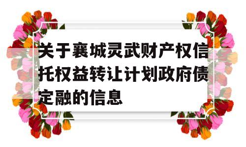 关于襄城灵武财产权信托权益转让计划政府债定融的信息