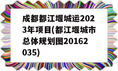 成都都江堰城运2023年项目(都江堰城市总体规划图20162035)