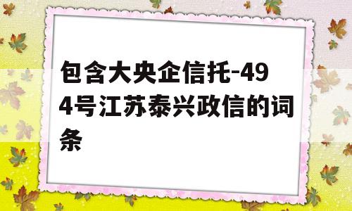 包含大央企信托-494号江苏泰兴政信的词条