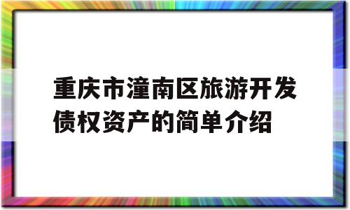 重庆市潼南区旅游开发债权资产的简单介绍