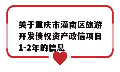 关于重庆市潼南区旅游开发债权资产政信项目1-2年的信息