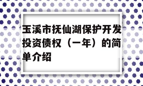 玉溪市抚仙湖保护开发投资债权（一年）的简单介绍