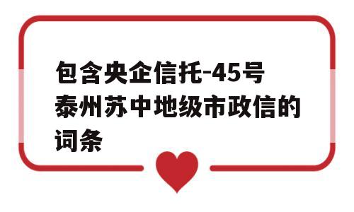 包含央企信托-45号泰州苏中地级市政信的词条