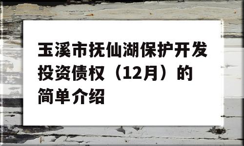 玉溪市抚仙湖保护开发投资债权（12月）的简单介绍