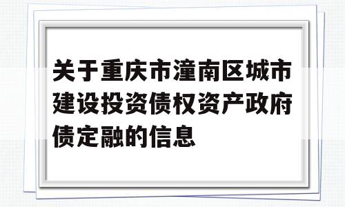 关于重庆市潼南区城市建设投资债权资产政府债定融的信息