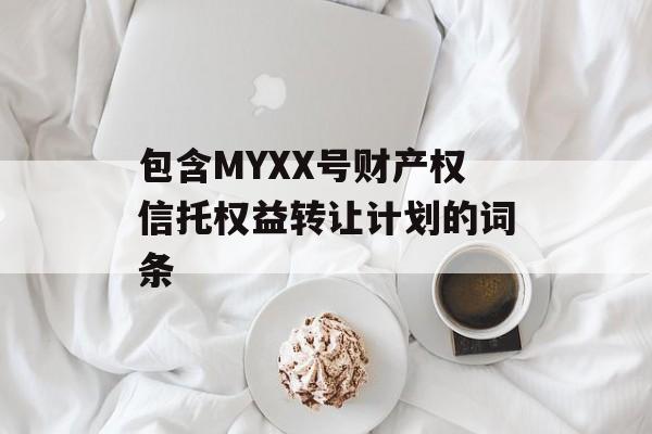 包含MYXX号财产权信托权益转让计划的词条