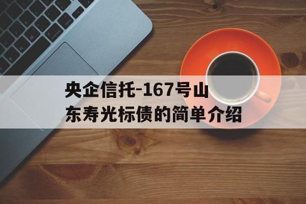 央企信托-167号山东寿光标债的简单介绍