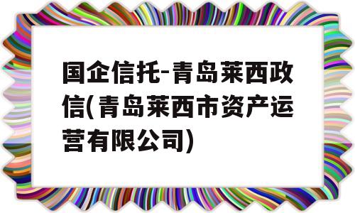 国企信托-青岛莱西政信(青岛莱西市资产运营有限公司)