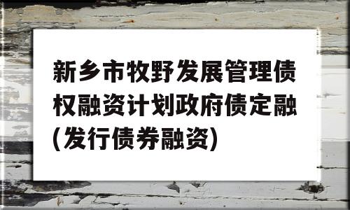 新乡市牧野发展管理债权融资计划政府债定融(发行债券融资)