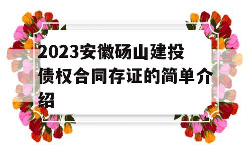 2023安徽砀山建投债权合同存证的简单介绍