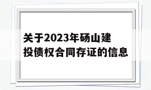 关于2023年砀山建投债权合同存证的信息