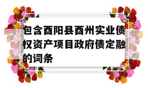 包含酉阳县酉州实业债权资产项目政府债定融的词条