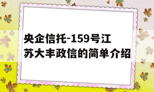 央企信托-159号江苏大丰政信的简单介绍