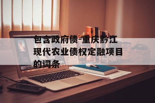 包含政府债-重庆黔江现代农业债权定融项目的词条