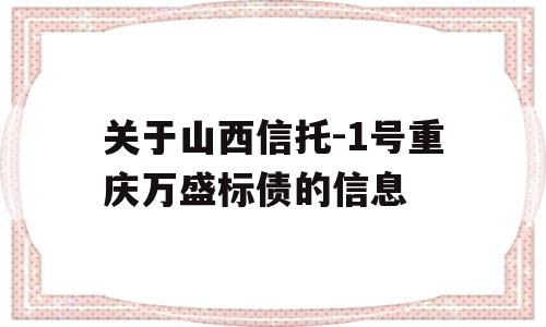 关于山西信托-1号重庆万盛标债的信息