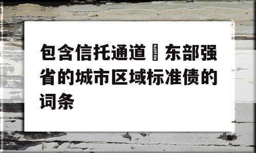 包含信托通道–东部强省的城市区域标准债的词条