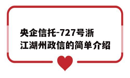 央企信托-727号浙江湖州政信的简单介绍