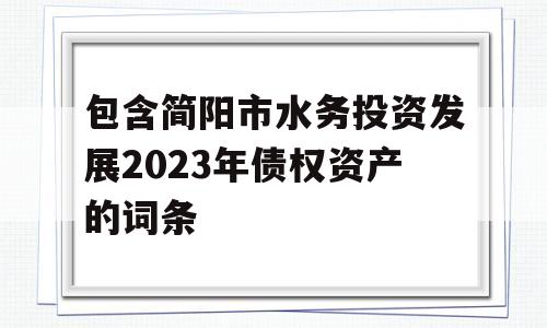 包含简阳市水务投资发展2023年债权资产的词条