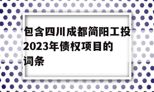 包含四川成都简阳工投2023年债权项目的词条