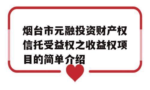 烟台市元融投资财产权信托受益权之收益权项目的简单介绍