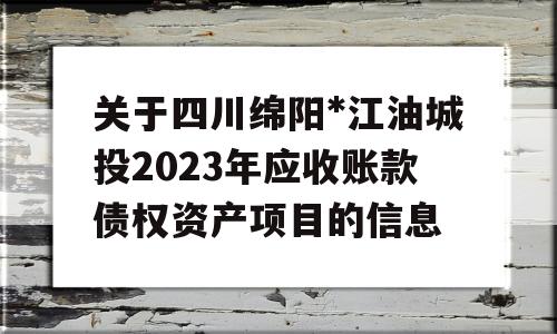 关于四川绵阳*江油城投2023年应收账款债权资产项目的信息