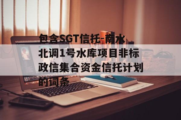 包含SGT信托-南水北调1号水库项目非标政信集合资金信托计划的词条