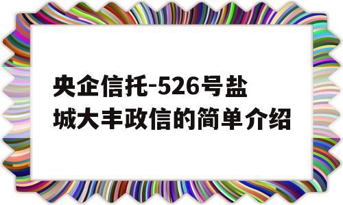 央企信托-526号盐城大丰政信的简单介绍