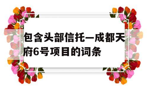 包含头部信托—成都天府6号项目的词条