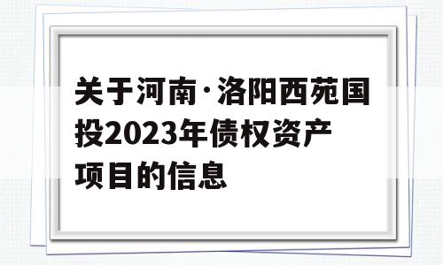 关于河南·洛阳西苑国投2023年债权资产项目的信息