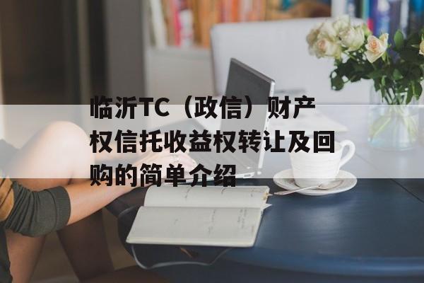 临沂TC（政信）财产权信托收益权转让及回购的简单介绍