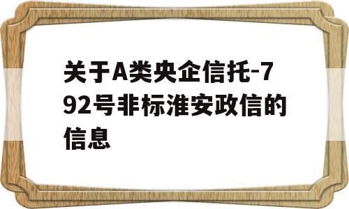 关于A类央企信托-792号非标淮安政信的信息