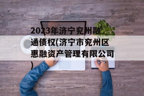 2023年济宁兖州融通债权(济宁市兖州区惠融资产管理有限公司)