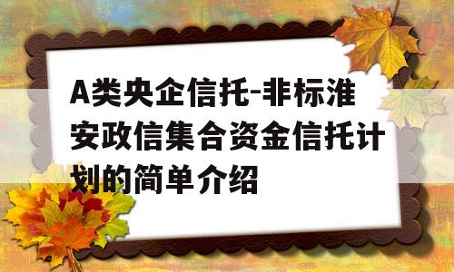 A类央企信托-非标淮安政信集合资金信托计划的简单介绍