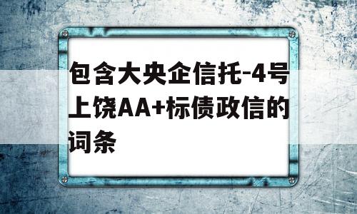 包含大央企信托-4号上饶AA+标债政信的词条