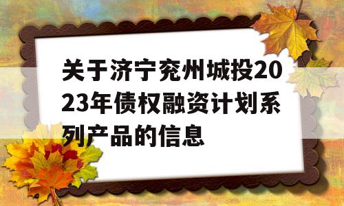 关于济宁兖州城投2023年债权融资计划系列产品的信息