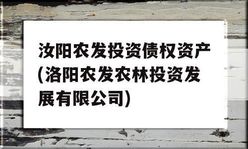 汝阳农发投资债权资产(洛阳农发农林投资发展有限公司)